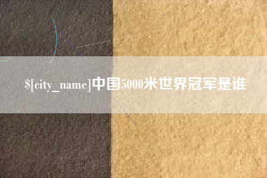 榆林中国5000米世界冠军是谁