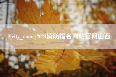榆林2024消防报名网站官网山西