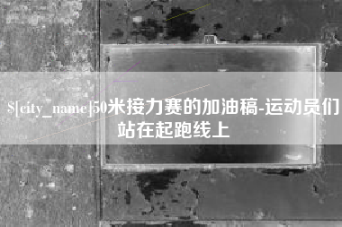 榆林50米接力赛的加油稿-运动员们站在起跑线上