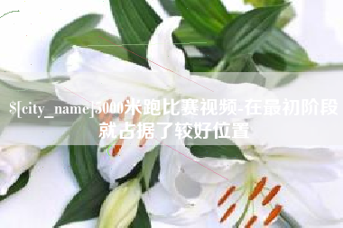榆林5000米跑比赛视频-在最初阶段就占据了较好位置