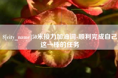 榆林50米接力加油词-顺利完成自己这一棒的任务