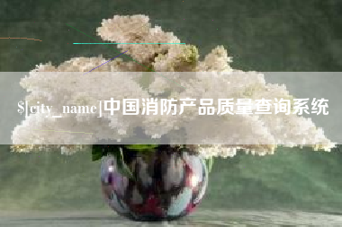 榆林中国消防产品质量查询系统