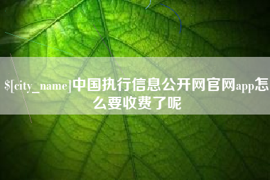 榆林中国执行信息公开网官网app怎么要收费了呢