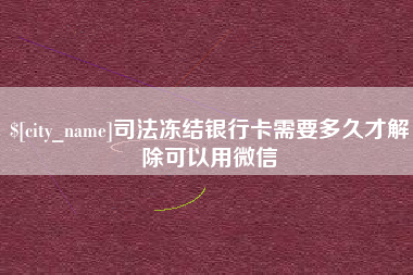 榆林司法冻结银行卡需要多久才解除可以用微信