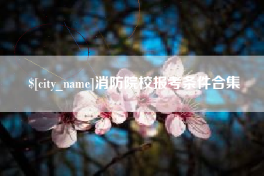 榆林消防院校报考条件合集