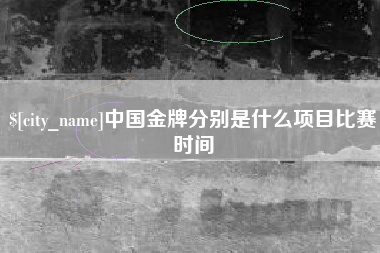 榆林中国金牌分别是什么项目比赛时间
